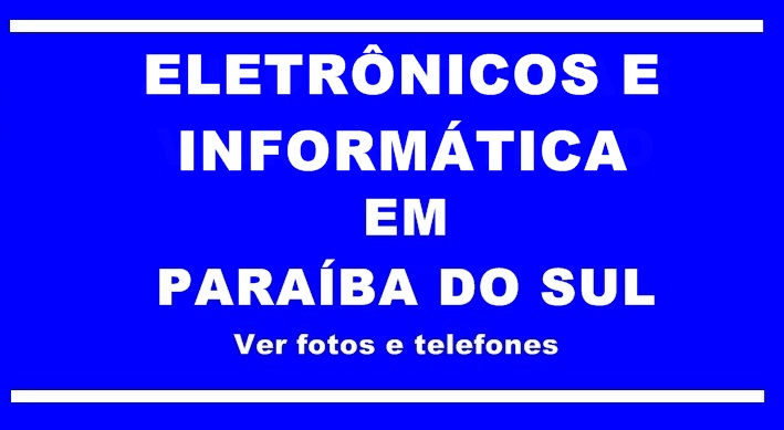 Informática e Eletrônicos em Paraiba do Sul 